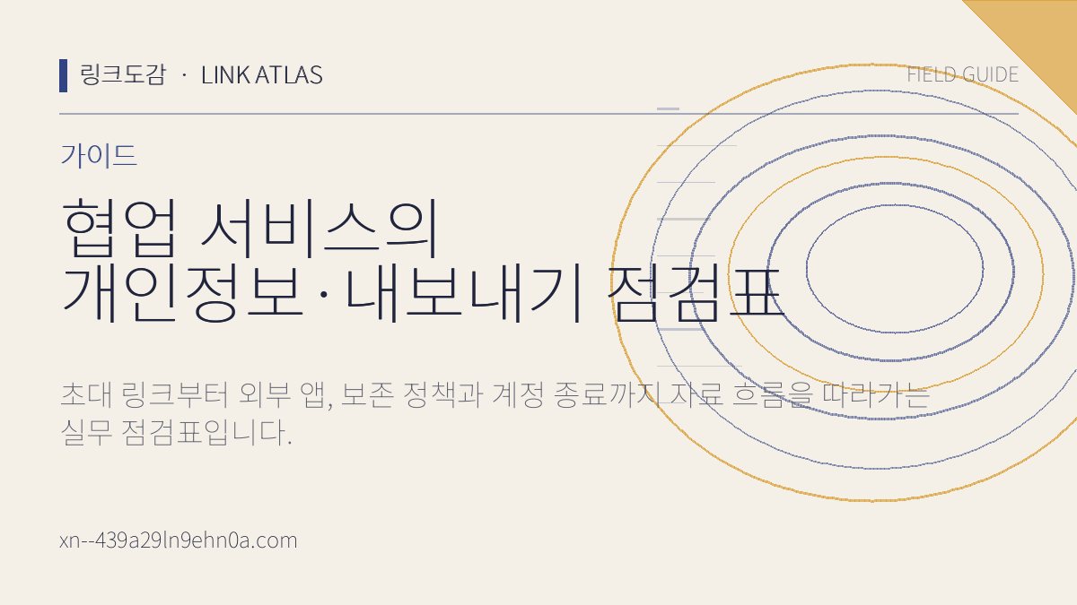 협업 서비스의 개인정보·내보내기 점검표 핵심 검수 항목을 정리한 링크모음 서비스 도감 가이드 카드